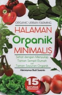 Halaman organik minimalis : sehat dengan menyulap taman sempit rumah jadi taman sayuran organik