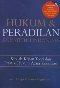 Hukum & peradilan konstitusi Indonesia : sebuah kajian teori dan praktik hukum acara konstitusi