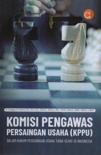 Komisi pengawas persaingan usaha (KPPU)  dalam hukum persaingan usaha tidak sehat di Indonesia