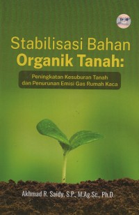 Stabilisasi bahan organik tanah : peningkatan kesuburan tanah dan penurunan emisi gas rumah kaca