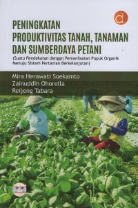 Peningkatan produktivitas tanah, tanaman dan sumberdaya petani : (suatu pendekatan dengan pemanfaatan pupuk organik menuju sistem pertanian berkelanjutan)