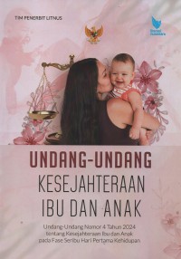 Undang-undang kesejahteraan ibu dan anak : undang-undang nomor 4 tahun 2024 tentang kesejahteraan ibu dan anak pada fase seribu hari pertama kehidupan