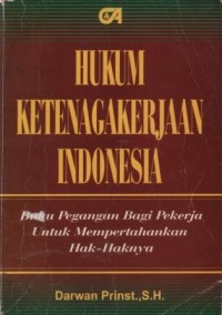 Hukum ketenagakerjaan Indonesia : buku pegangan bagi pekerja untuk mempertahankan hak-haknya