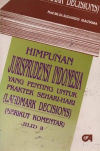 Himpunan jurisprudensi Indonesia yang penting untuk praktek sehari-hari (landmark decisions) berikut komentar jilid 3