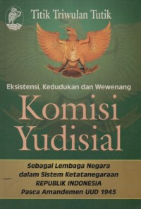 Eksistensi, kedudukan dan wewenang komisi yudisial sebagai lembaga negara dalam sistem ketatanegaraan Republik Indonesia Pasca Amandemen UUD 1945