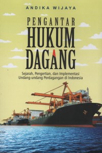 Pengantar hukum dagang : sejarah, pengertian, dan implementasi undang-undang perdagangan di Indonesia