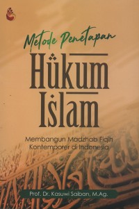 Metode penetapan hukum Islam : membangun madzhab fiqih kontemporer di Indonesia
