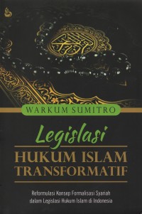 Legislasi hukum islam transformatif : reformulasi konsep formalisasi syariah dalam legislasi hukum Islam di Indonesia