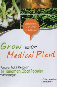 Grow your own medical plant : panduan praktis menanam 51 tanaman obat populer di pekarangan