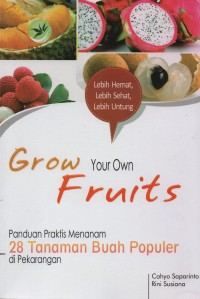 Grow your own fruits : panduan praktis menanam 28 tanaman buah populer di pekarangan
