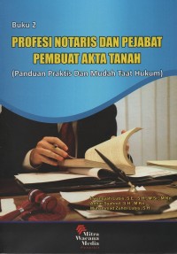 Profesi notaris dan pejabat pembuat akta tanah : panduan praktis dan mudah taat hukum buku 2