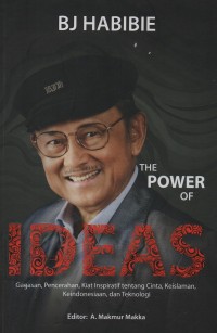BJ Habibie the power ideas : gagasan, pencerahan, kiat inspiratif tentang cinta, keislaman, keindonesiaan, dan teknologi