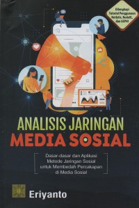 Analisis jaringan media sosial : dasar-dasar dan aplikasi metode jaringan sosial untuk membedah percakapan di media sosial