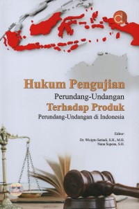 Hukum pengujian perundang-undangan terhadap produk perundang-undangan di Indonesia