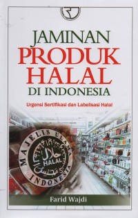 Jaminan produk halal di Indonesia : urgensi sertifikasi dan labelisasi halal