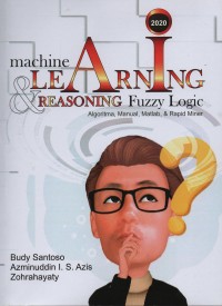Machine learning & reasoning fuzzy logic algoritma, manual, matlab, & rapid miner