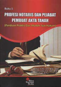 Profesi notaris dan pejabat pembuat akta tanah : panduan praktis dan mudah taat hukum buku 1