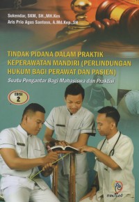 Tindak pidana dalam praktik keperawatan mandiri (perlindungan hukum bagi perawat dan pasien) : suatu pengantar bagi mahasiswa dan praktisi