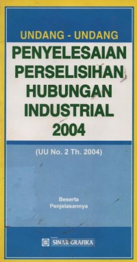Undang-undang penyelesaian perselisihan hubungan industrial 2004 (UU No. 2 Th. 2004) beserta penjelasannya