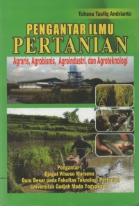 Pengantar ilmu pertanian : agraris, agrobisnis, agroindustri, dan agroteknologi