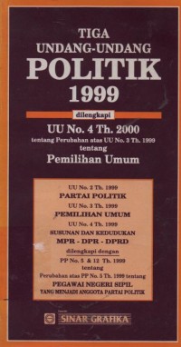 Tiga undang-undang politik 1999 : dilengkapi UU no. 4 th. 2000 tentang perubahan atas UU no. 3 tahun 1999 tentang pemilihan umum