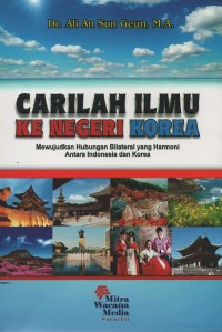 Image of Carilah ilmu ke Negeri Korea : mewujudkan hubungan bilateral yang harmoni antara Indonesia dan Korea