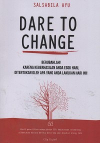Image of Dare to change : berubahlah! karena keberhasilan anda esok hari, ditentukan oleh apa yang anda lakukan hari ini!