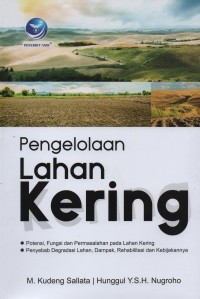 Image of Pengelolaan lahan kering : potensi fungsi dan permasalahan pada lahan kering, penyebab degradasi lahan, dampak, rehabilitasi dan kebijakannya