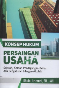 Image of Konsep hukum persaingan usaha: sejarah, kaidah perdagangan bebas dan pengaturan merger-akuisisi