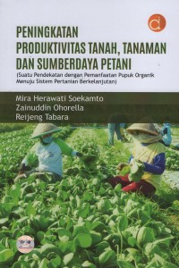 Image of Peningkatan produktivitas tanah, tanaman dan sumberdaya petani : (suatu pendekatan dengan pemanfaatan pupuk organik menuju sistem pertanian berkelanjutan)