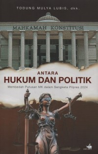 Image of Antara hukum dan politik : membedah putusan MK dalam sengketa pilpres 2024